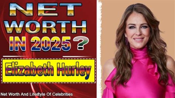 Unveiling Elizabeth Hurley's Net Worth: A Comprehensive Guide